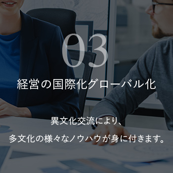 経営の国際化グローバル化 異文化交流により、多文化の様々なノウハウが身に付きます。